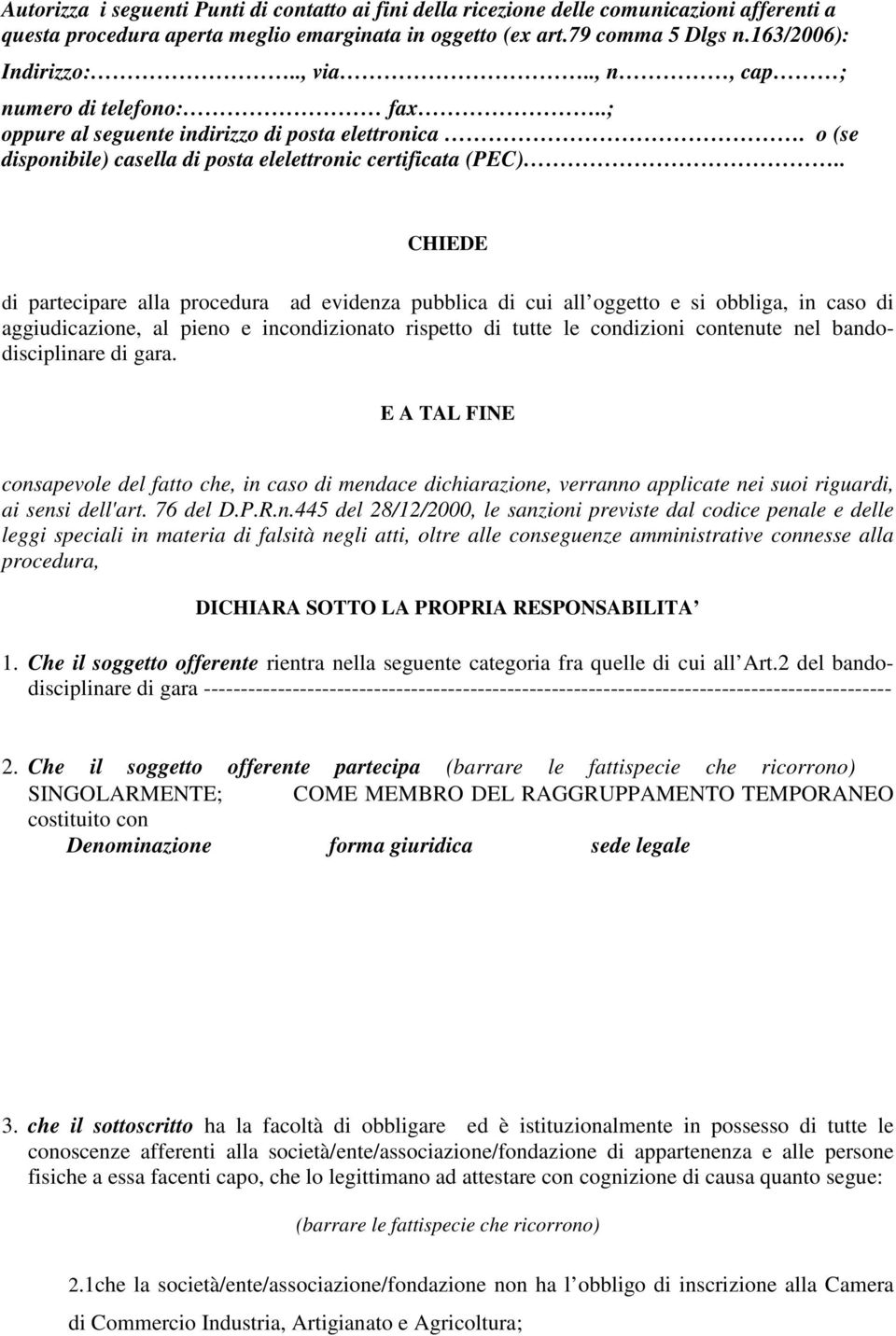 . CHIEDE di partecipare alla procedura ad evidenza pubblica di cui all oggetto e si obbliga, in caso di aggiudicazione, al pieno e incondizionato rispetto di tutte le condizioni contenute nel