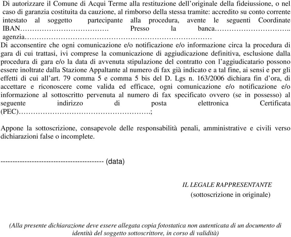 . agenzia Di acconsentire che ogni comunicazione e/o notificazione e/o informazione circa la procedura di gara di cui trattasi, ivi comprese la comunicazione di aggiudicazione definitiva, esclusione