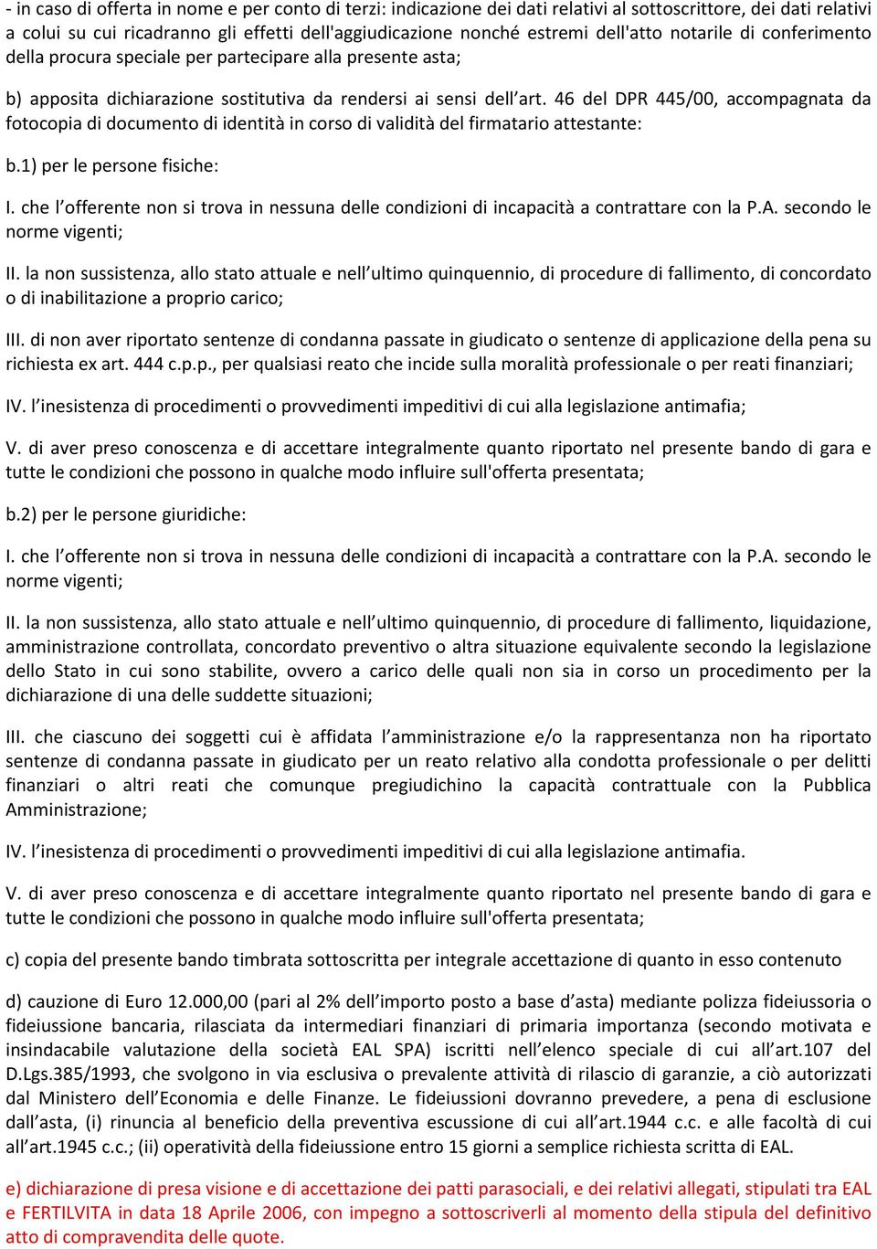 46 del DPR 445/00, accompagnata da fotocopia di documento di identità in corso di validità del firmatario attestante: b.1) per le persone fisiche: I.