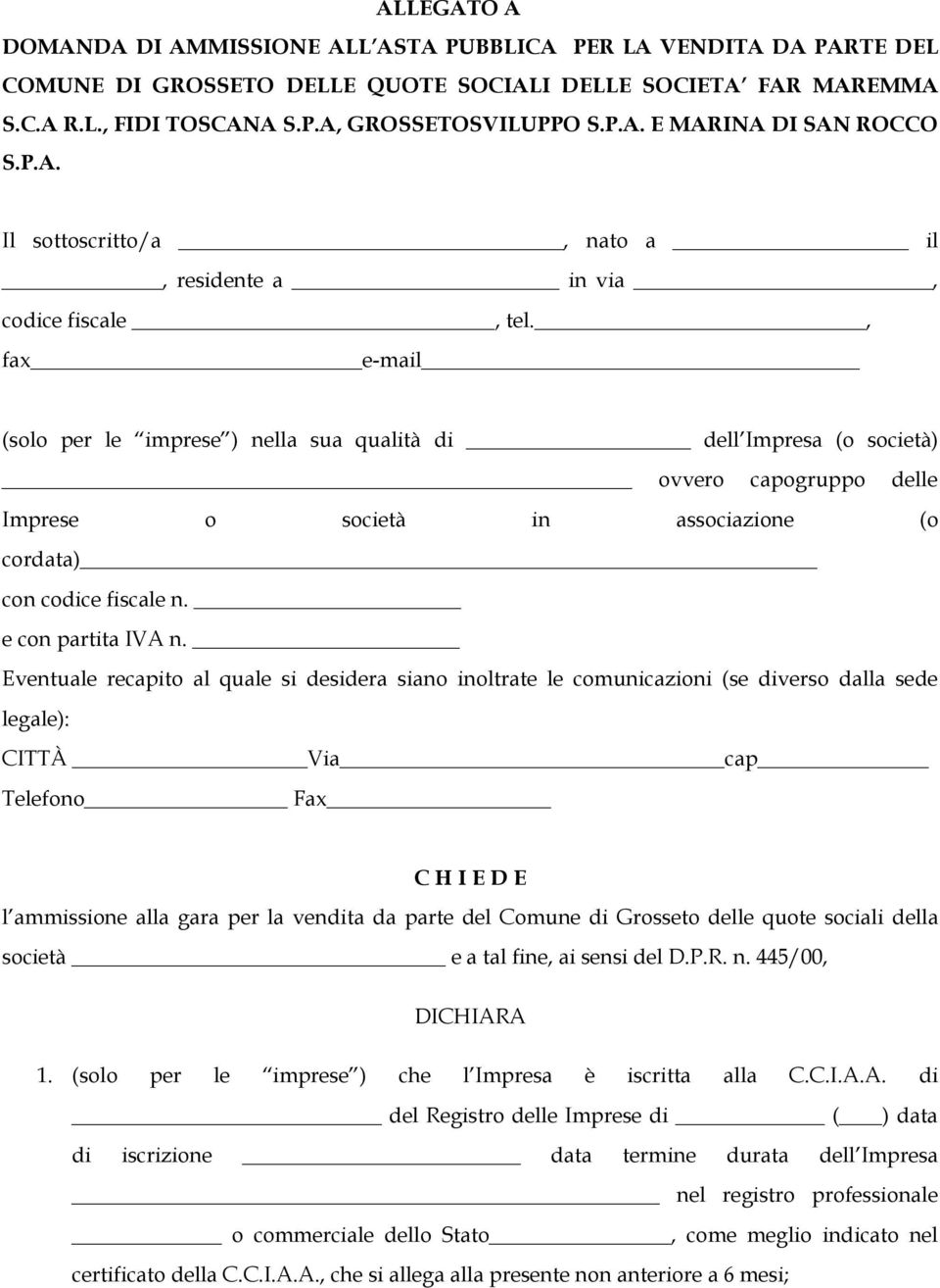 , fax e-mail (solo per le imprese ) nella sua qualità di dell Impresa (o società) ovvero capogruppo delle Imprese o società in associazione (o cordata) con codice fiscale n. e con partita IVA n.