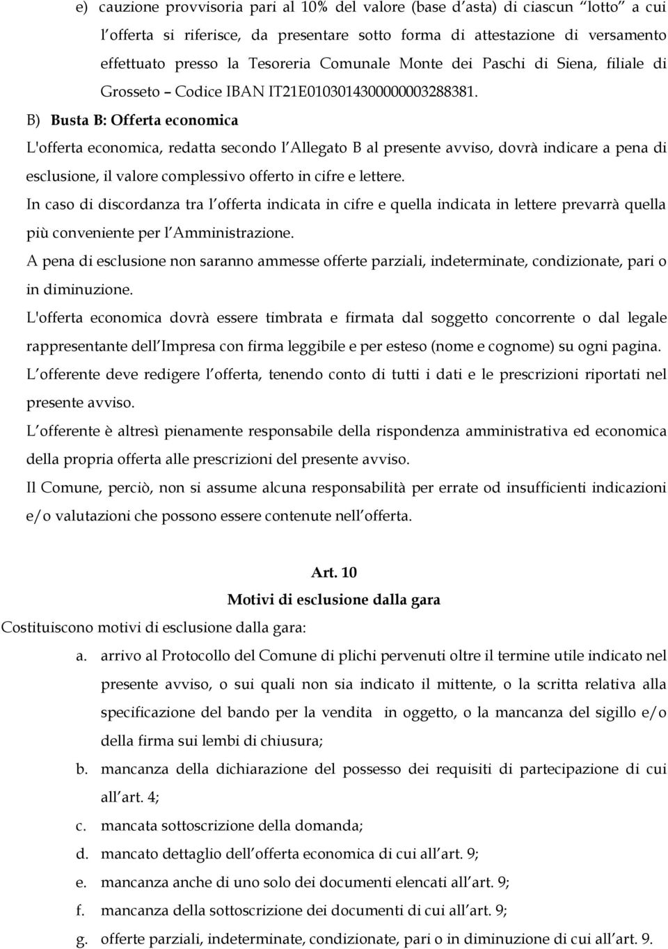 B) Busta B: Offerta economica L'offerta economica, redatta secondo l Allegato B al presente avviso, dovrà indicare a pena di esclusione, il valore complessivo offerto in cifre e lettere.