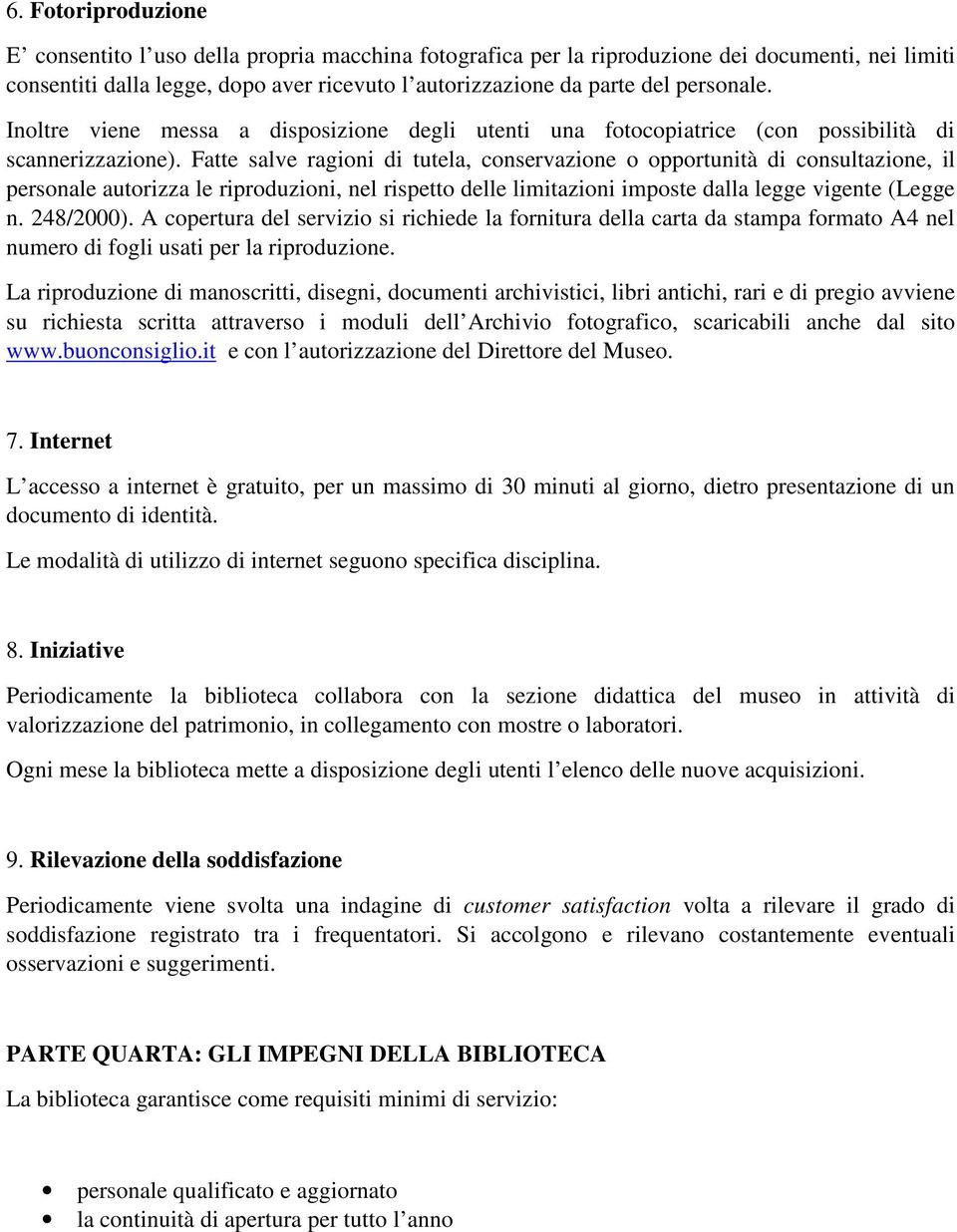 Fatte salve ragioni di tutela, conservazione o opportunità di consultazione, il personale autorizza le riproduzioni, nel rispetto delle limitazioni imposte dalla legge vigente (Legge n. 248/2000).