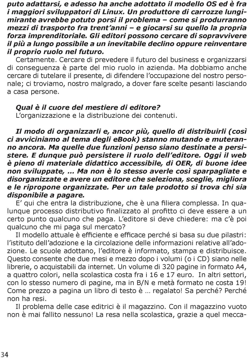 Gli editori possono cercare di sopravvivere il più a lungo possibile a un inevitabile declino oppure reinventare il proprio ruolo nel futuro. Certamente.