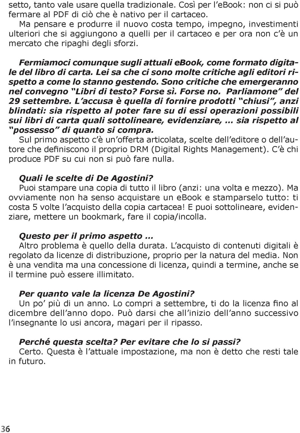 Fermiamoci comunque sugli attuali ebook, come formato digitale del libro di carta. Lei sa che ci sono molte critiche agli editori rispetto a come lo stanno gestendo.