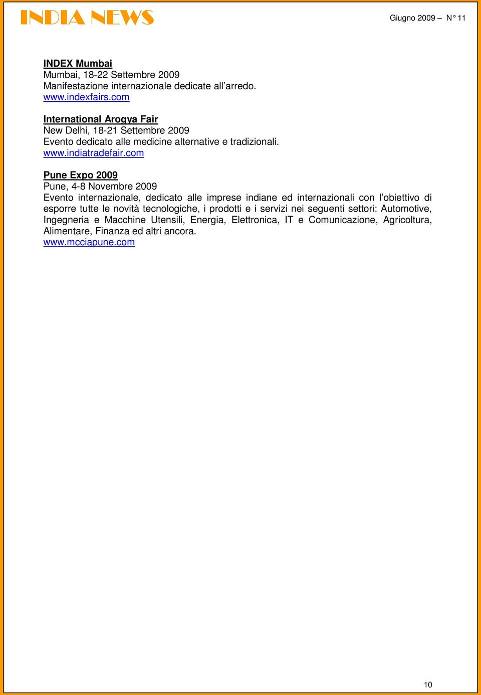 com Pune Expo 2009 Pune, 4-8 Novembre 2009 Evento internazionale, dedicato alle imprese indiane ed internazionali con l obiettivo di esporre tutte le