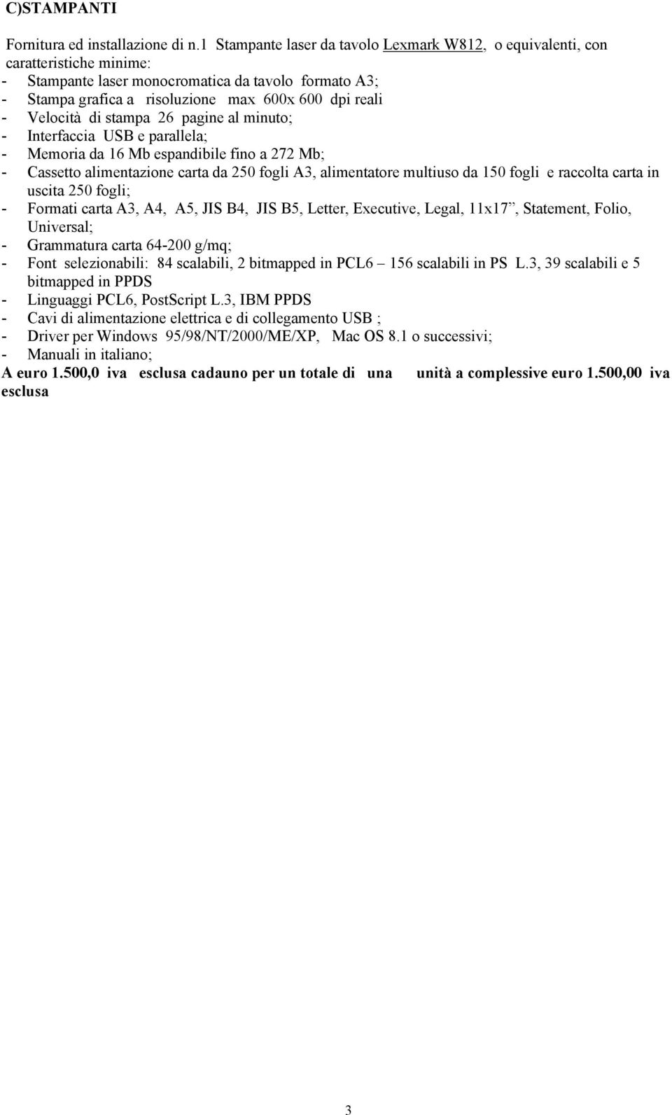 Velocità di stampa 26 pagine al minuto; - Interfaccia USB e parallela; - Memoria da 16 Mb espandibile fino a 272 Mb; - Cassetto alimentazione carta da 250 fogli A3, alimentatore multiuso da 150 fogli