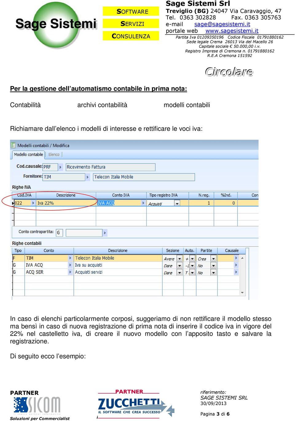 rettificare il modello stesso ma bensì in caso di nuova registrazione di prima nota di inserire il codice iva in vigore del