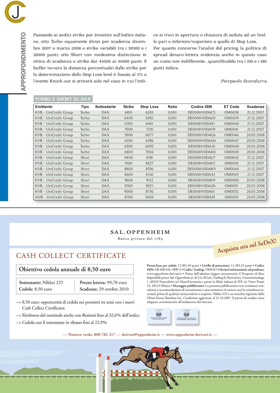 Il buffer (ovvero la distanza percentuale) dallo strike per la determinazione dello Stop Loss level è fissato al 3% e l evento Knock-out si attiverà solo nel caso in cui l indi- ce si trovi in