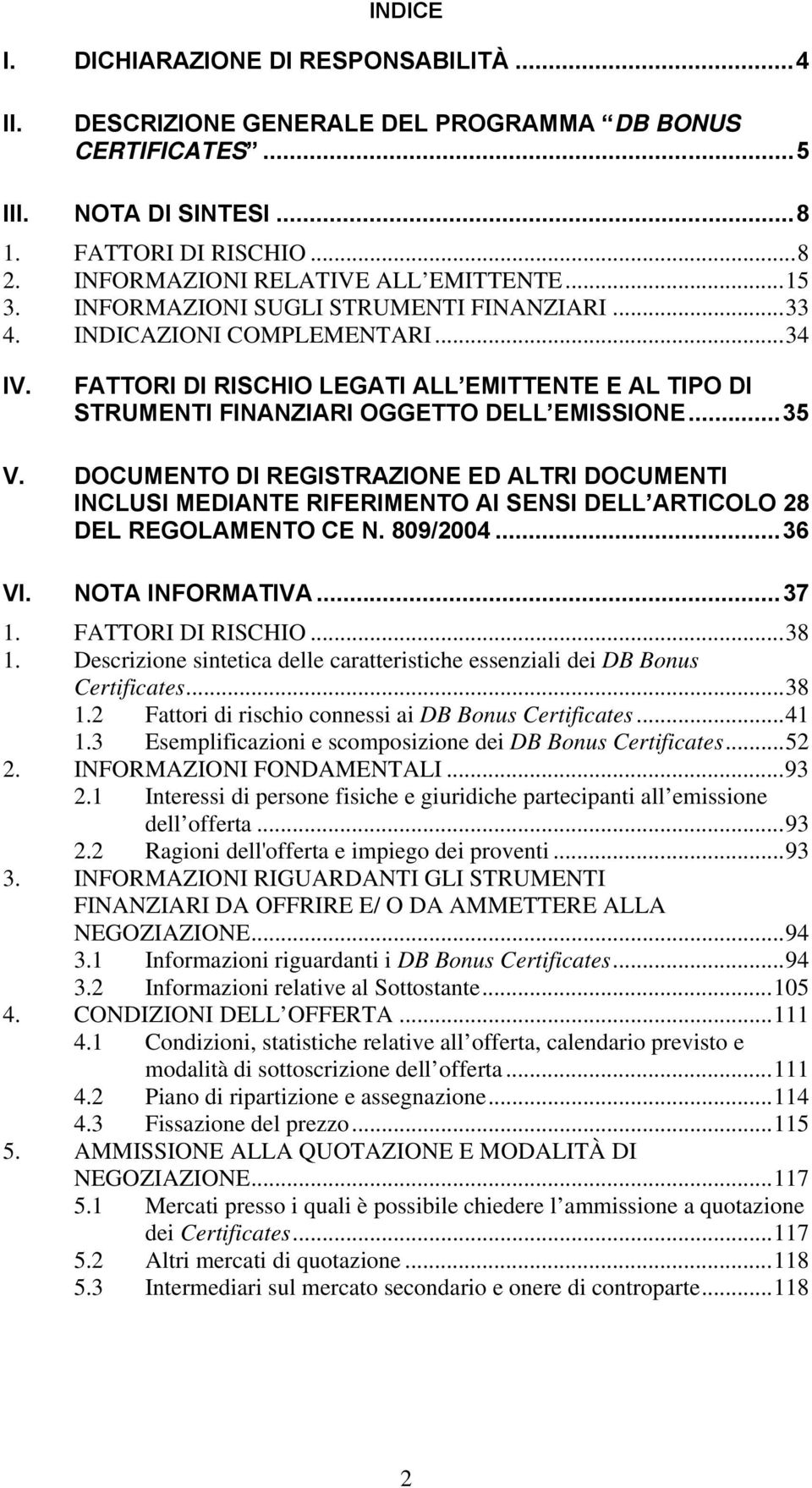 FATTORI DI RISCHIO LEGATI ALL EMITTENTE E AL TIPO DI STRUMENTI FINANZIARI OGGETTO DELL EMISSIONE...35 V.