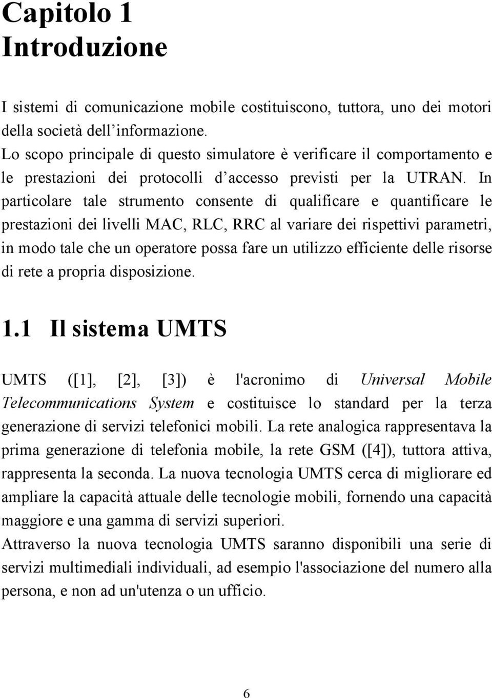 In particolare tale strumento consente di qualificare e quantificare le prestazioni dei livelli MAC, RLC, RRC al variare dei rispettivi parametri, in modo tale che un operatore possa fare un utilizzo