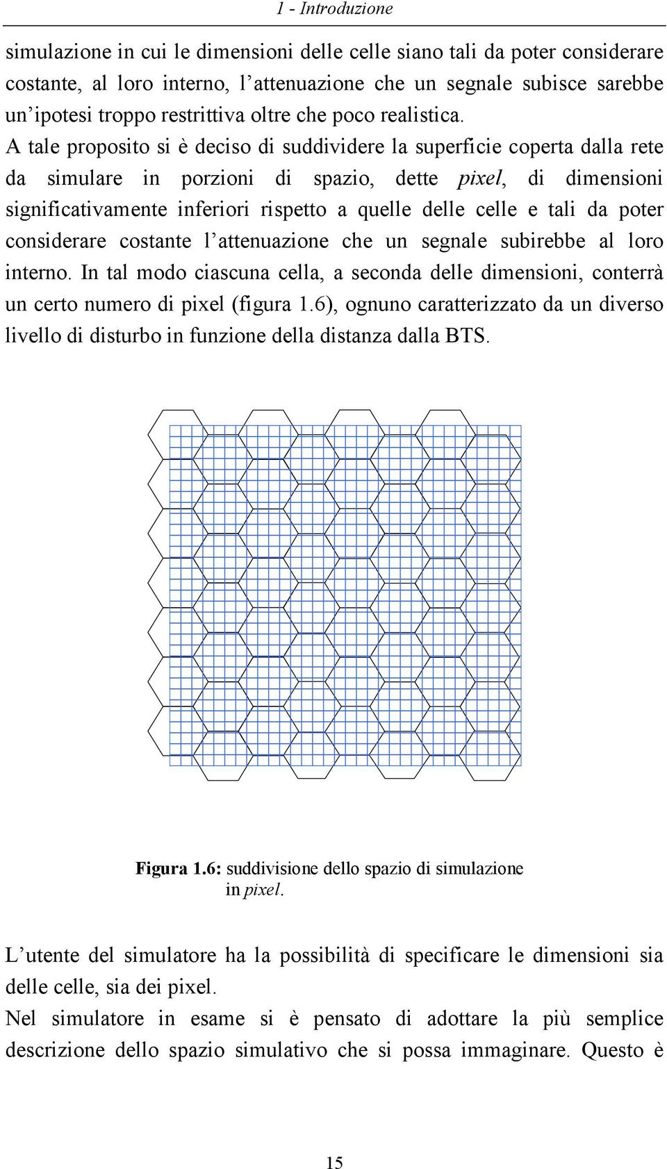 A tale proposito si è deciso di suddividere la superficie coperta dalla rete da simulare in porzioni di spazio, dette pixel, di dimensioni significativamente inferiori rispetto a quelle delle celle e