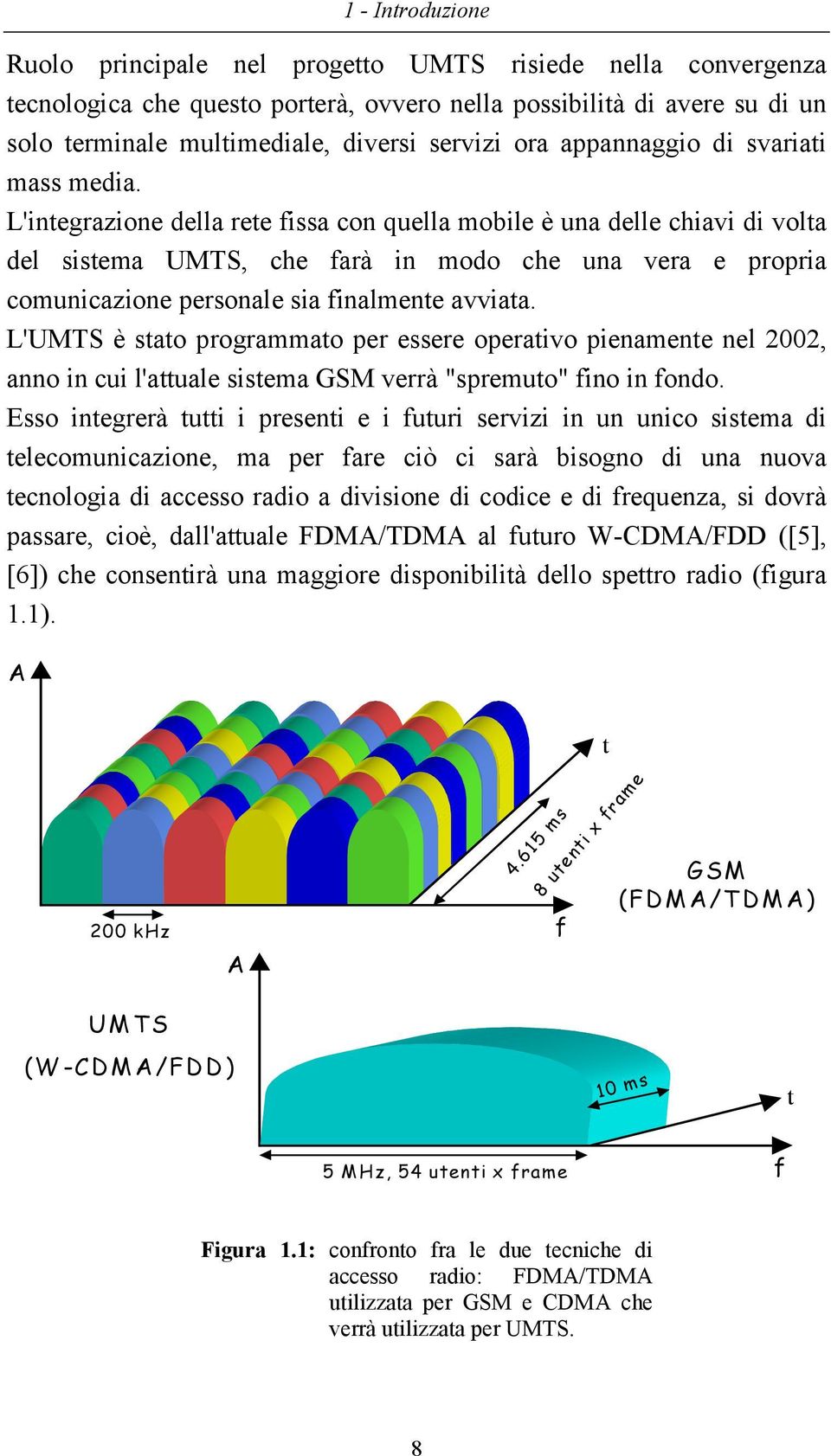 L'integrazione della rete fissa con quella mobile è una delle chiavi di volta del sistema UMTS, che farà in modo che una vera e propria comunicazione personale sia finalmente avviata.