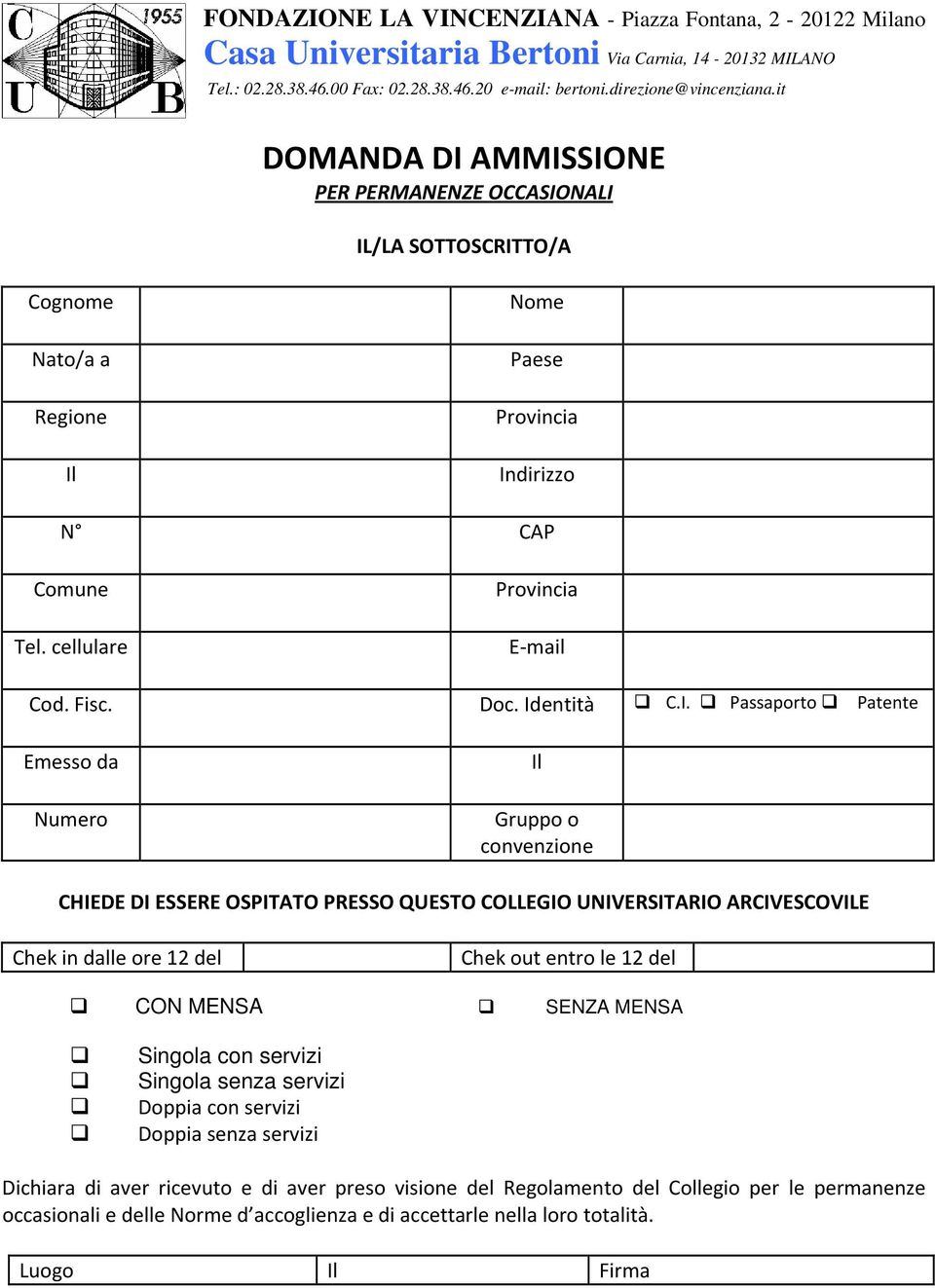 Identità C.I. Passaporto Patente Emesso da Numero Il Gruppo o convenzione CHIEDE DI ESSERE OSPITATO PRESSO QUESTO COLLEGIO UNIVERSITARIO ARCIVESCOVILE Chek in dalle ore 12 del Chek out entro le 12