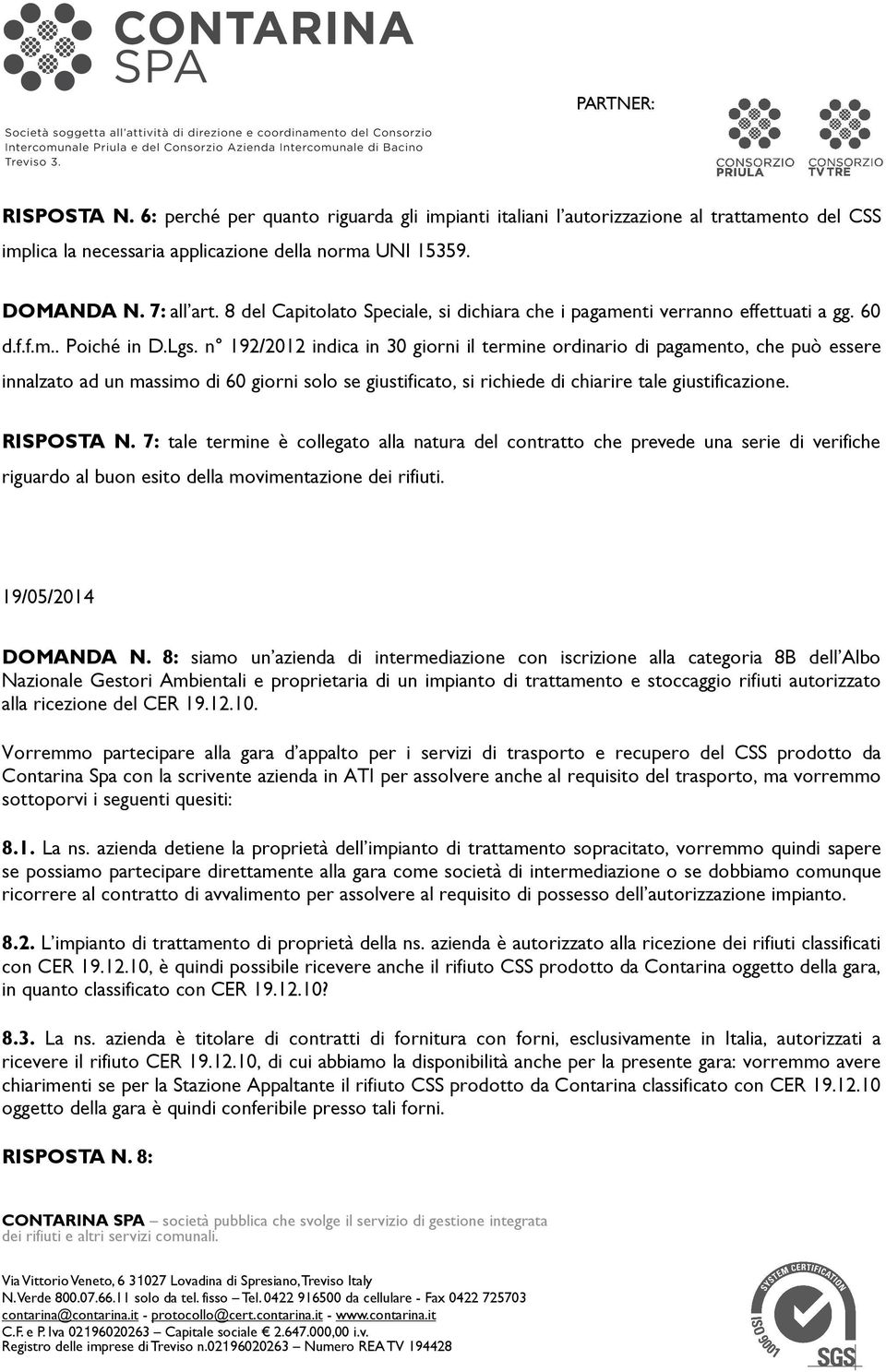 n 192/2012 indica in 30 giorni il termine ordinario di pagamento, che può essere innalzato ad un massimo di 60 giorni solo se giustificato, si richiede di chiarire tale giustificazione. RISPOSTA N.