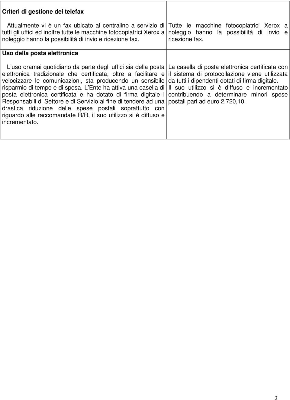 Uso della posta elettronica L uso oramai quotidiano da parte degli uffici sia della posta elettronica tradizionale che certificata, oltre a facilitare e velocizzare le comunicazioni, sta producendo