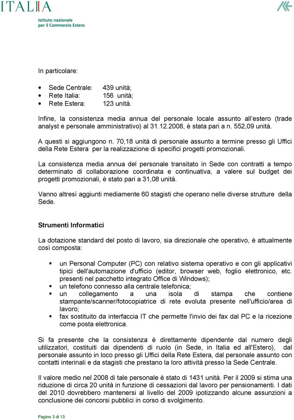 70,18 unità di personale assunto a termine presso gli Uffici della Rete Estera per la realizzazione di specifici progetti promozionali.