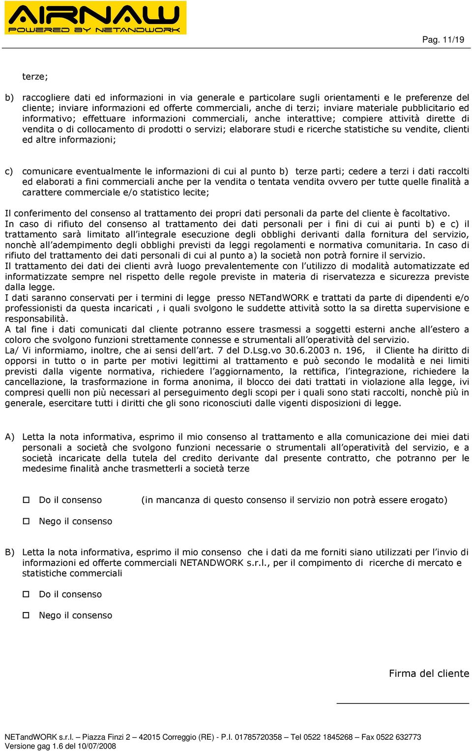 ricerche statistiche su vendite, clienti ed altre informazioni; c) comunicare eventualmente le informazioni di cui al punto b) terze parti; cedere a terzi i dati raccolti ed elaborati a fini