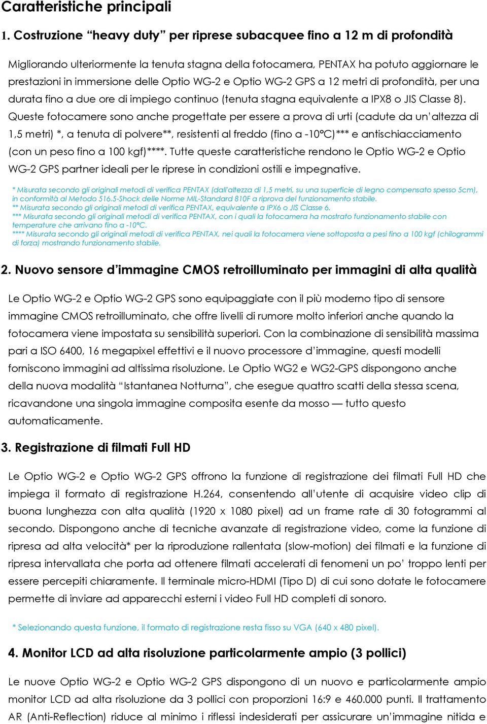 Optio WG-2 e Optio WG-2 GPS a 12 metri di profondità, per una durata fino a due ore di impiego continuo (tenuta stagna equivalente a IPX8 o JIS Classe 8).