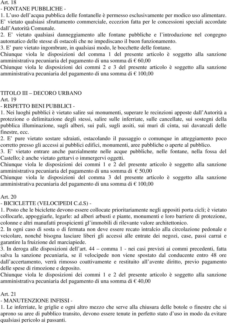 E vietato qualsiasi danneggiamento alle fontane pubbliche e l introduzione nel congegno automatico delle stesse di ostacoli che ne impediscano il buon funzionamento. 3.