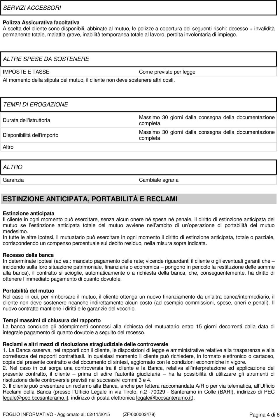 ALTRE SPESE DA SOSTENERE IMPOSTE E TASSE Come previste per legge Al momento della stipula del mutuo, il cliente non deve sostenere altri costi.