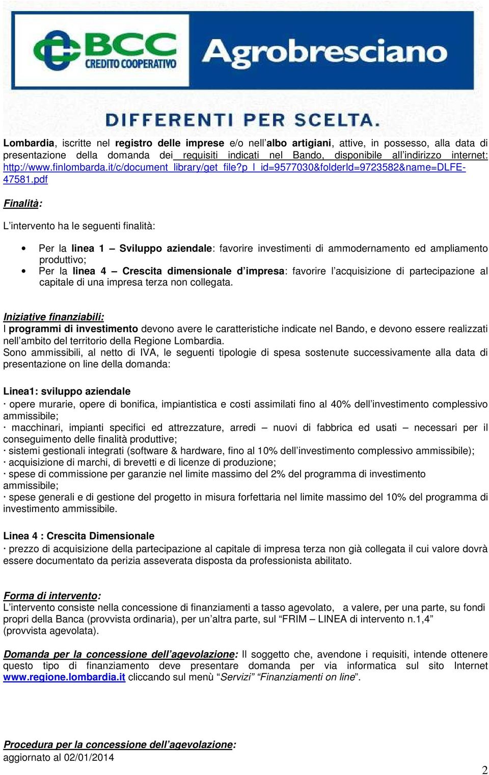 pdf Finalità: L intervento ha le seguenti finalità: Per la linea 1 Sviluppo aziendale: favorire investimenti di ammodernamento ed ampliamento produttivo; Per la linea 4 Crescita dimensionale d