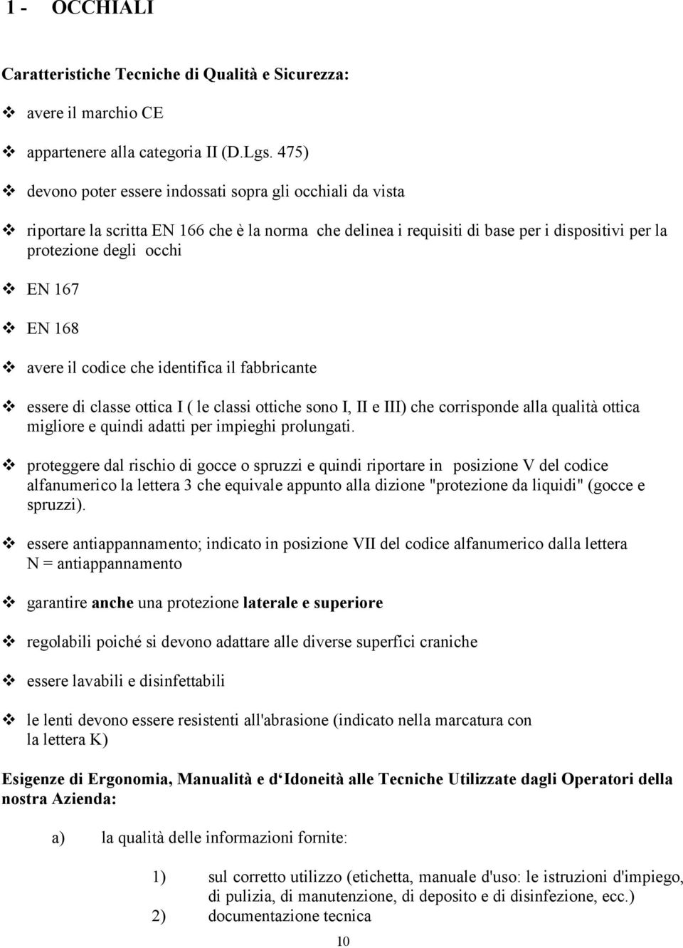 essere di classe ottica I ( le classi ottiche sono I, II e III) che corrisponde alla qualità ottica migliore e quindi adatti per impieghi prolungati.