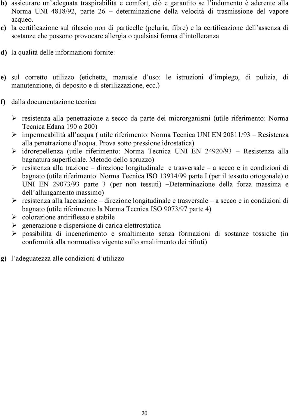 informazioni fornite: e) sul corretto utilizzo (etichetta, manuale d uso: le istruzioni d impiego, di pulizia, di manutenzione, di deposito e di sterilizzazione, ecc.