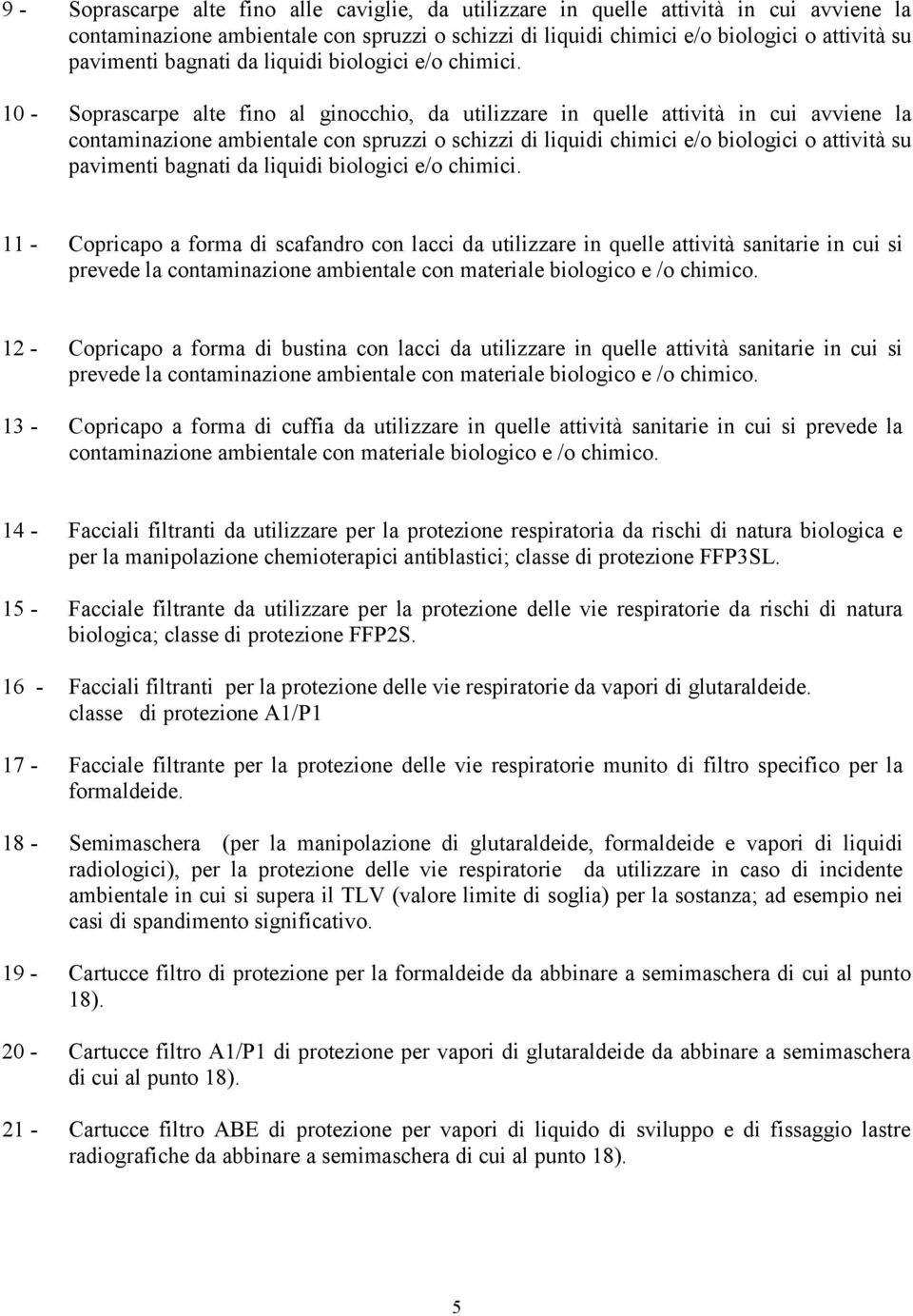 10 - Soprascarpe alte fino al ginocchio, da utilizzare in quelle attività in cui avviene la contaminazione ambientale con spruzzi o schizzi di liquidi chimici e/o biologici o attività su pavimenti 