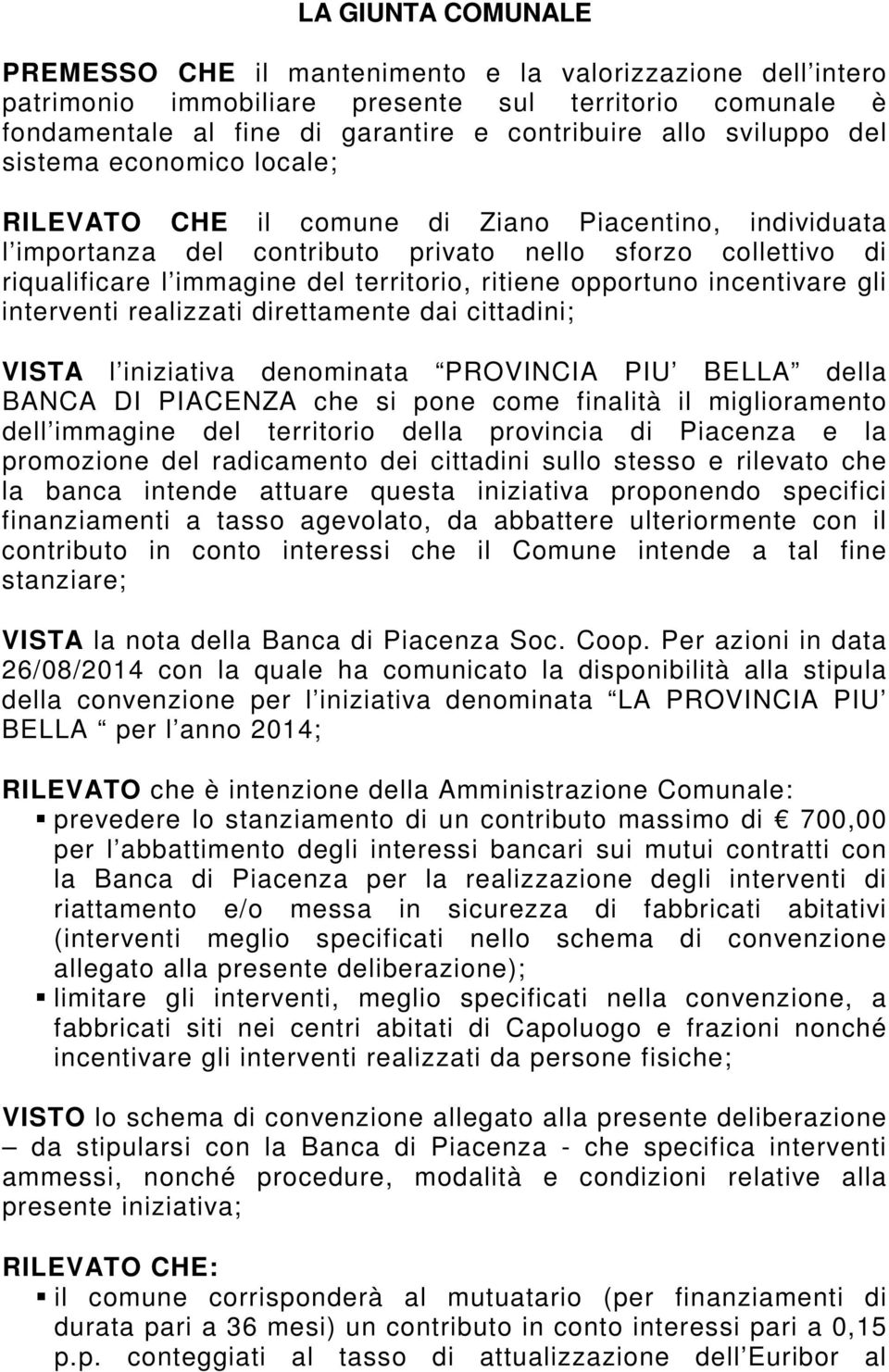 opportuno incentivare gli interventi realizzati direttamente dai cittadini; VISTA l iniziativa denominata PROVINCIA PIU BELLA della BANCA DI PIACENZA che si pone come finalità il miglioramento dell