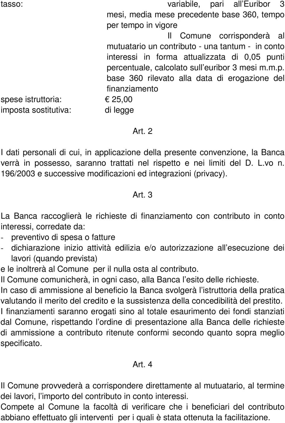 2 I dati personali di cui, in applicazione della presente convenzione, la Banca verrà in possesso, saranno trattati nel rispetto e nei limiti del D. L.vo n.