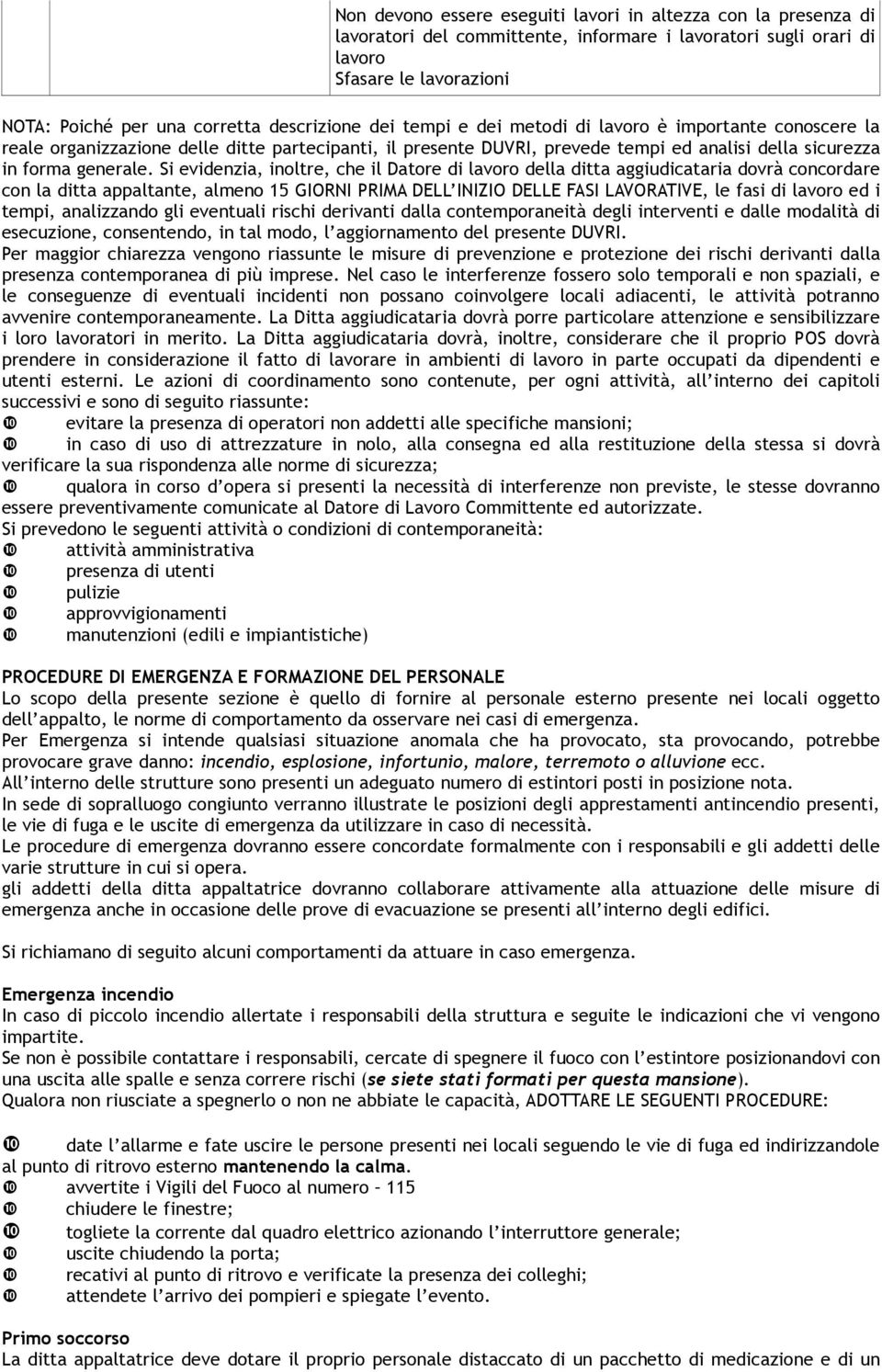 Si evidenzia, inoltre, che il Datore di lavoro della ditta aggiudicataria dovrà concordare con la ditta appaltante, almeno 15 GIORNI PRIMA DELL INIZIO DELLE FASI LAVORATIVE, le fasi di lavoro ed i