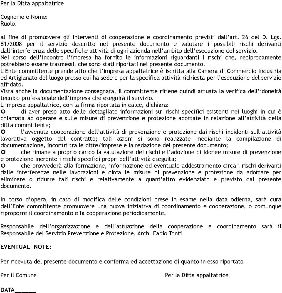 Nel corso dell incontro l impresa ha fornito le informazioni riguardanti i rischi che, reciprocamente potrebbero essere trasmessi, che sono stati riportati nel presente documento.