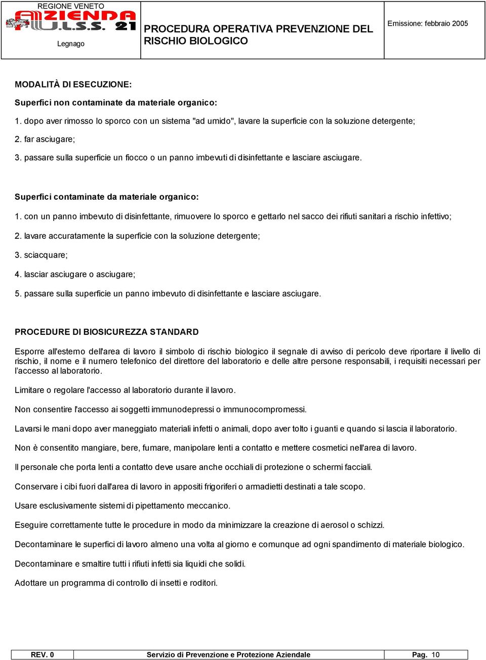 con un panno imbevuto di disinfettante, rimuovere Io sporco e gettarlo nel sacco dei rifiuti sanitari a rischio infettivo; 2. lavare accuratamente la superficie con la soluzione detergente; 3.