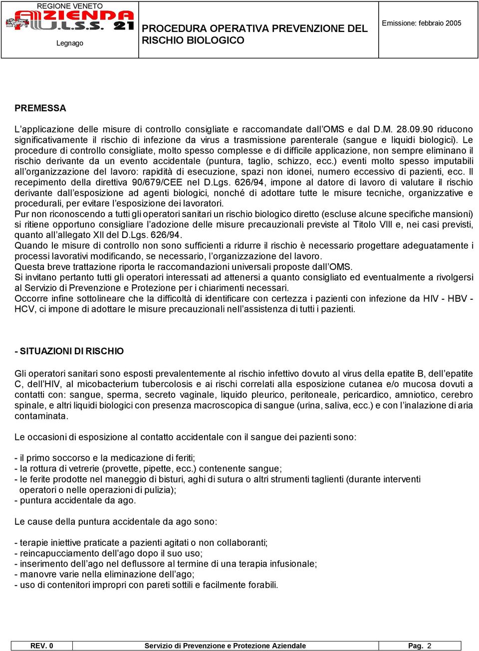 Le procedure di controllo consigliate, molto spesso complesse e di difficile applicazione, non sempre eliminano il rischio derivante da un evento accidentale (puntura, taglio, schizzo, ecc.