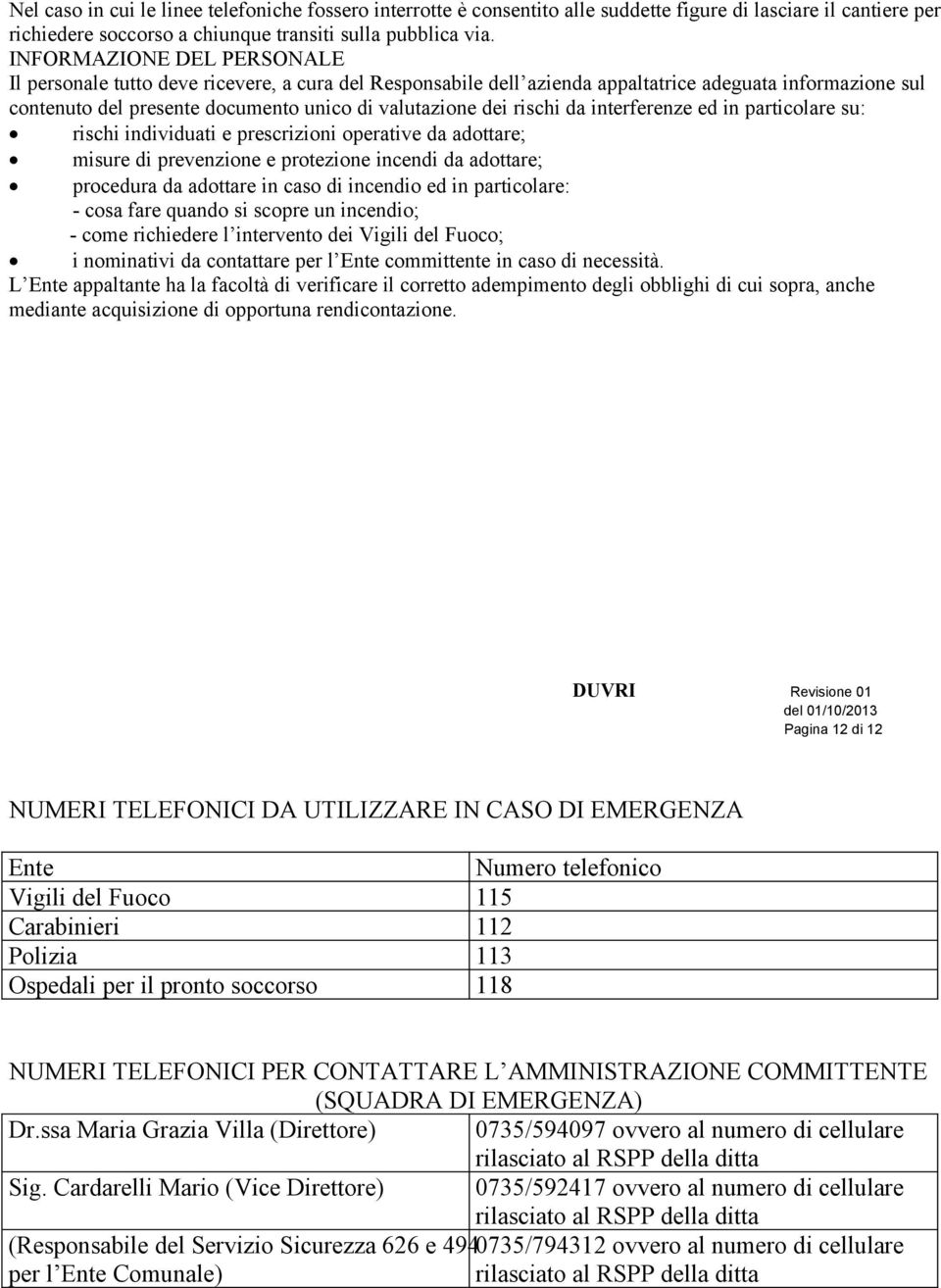 rischi da interferenze ed in particolare su: rischi individuati e prescrizioni operative da adottare; misure di prevenzione e protezione incendi da adottare; procedura da adottare in caso di incendio