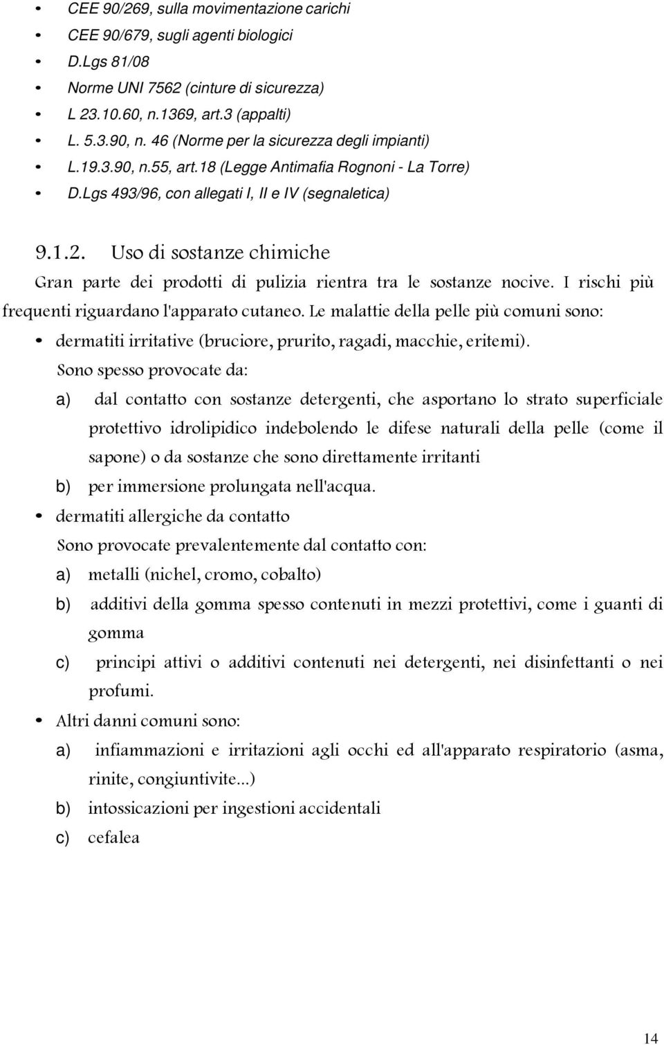 Uso di sostanze chimiche Gran parte dei prodotti di pulizia rientra tra le sostanze nocive. I rischi più frequenti riguardano l'apparato cutaneo.