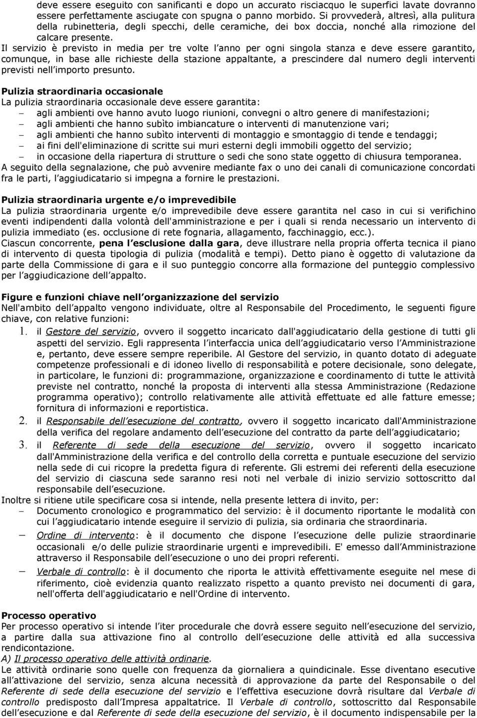 Il servizio è previsto in media per tre volte l anno per ogni singola stanza e deve essere garantito, comunque, in base alle richieste della stazione appaltante, a prescindere dal numero degli