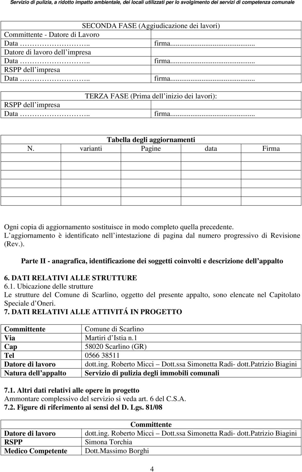 L aggiornamento è identificato nell intestazione di pagina dal numero progressivo di Revisione (Rev.). Parte II - anagrafica, identificazione dei soggetti coinvolti e descrizione dell appalto 6.