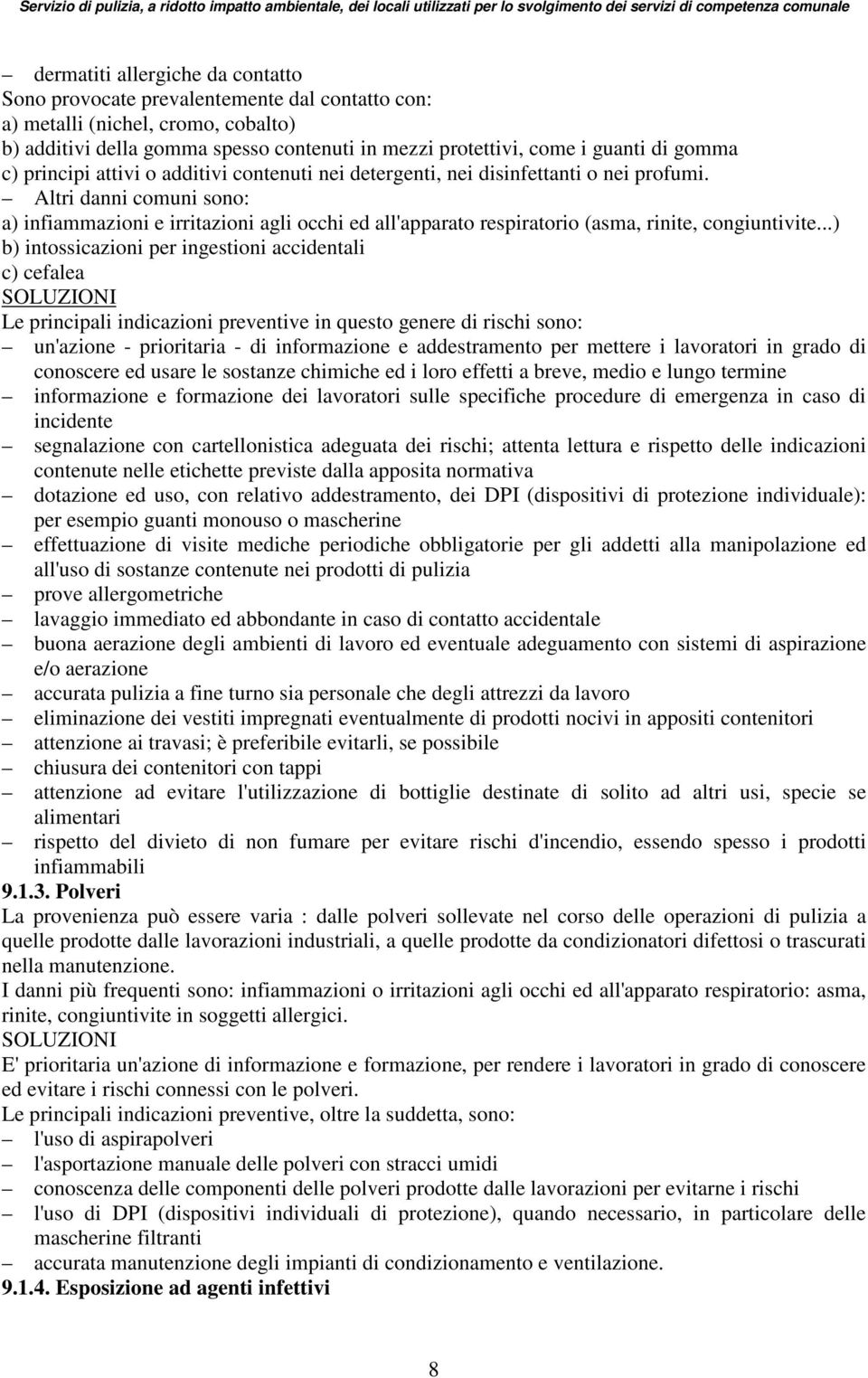 Altri danni comuni sono: a) infiammazioni e irritazioni agli occhi ed all'apparato respiratorio (asma, rinite, congiuntivite.