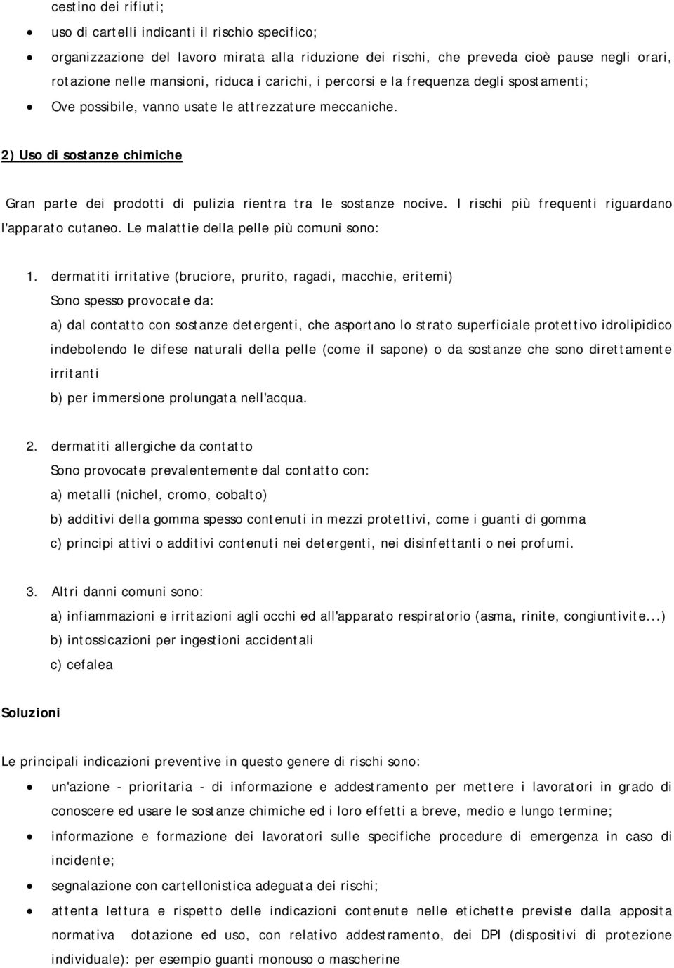 2) Uso di sostanze chimiche Gran parte dei prodotti di pulizia rientra tra le sostanze nocive. I rischi più frequenti riguardano l'apparato cutaneo. Le malattie della pelle più comuni sono: 1.