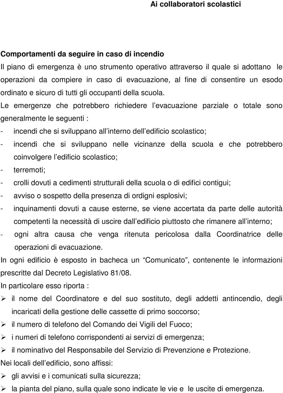 Le emergenze che potrebbero richiedere l evacuazione parziale o totale sono generalmente le seguenti : - incendi che si sviluppano all interno dell edificio scolastico; - incendi che si sviluppano