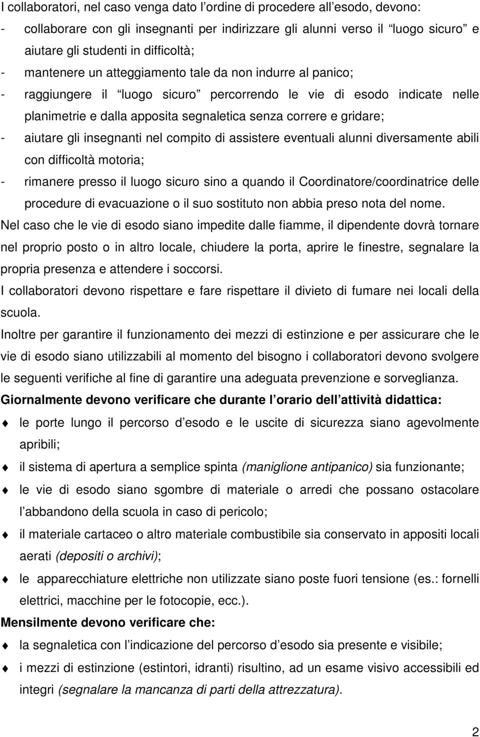 aiutare gli insegnanti nel compito di assistere eventuali alunni diversamente abili con difficoltà motoria; - rimanere presso il luogo sicuro sino a quando il Coordinatore/coordinatrice delle