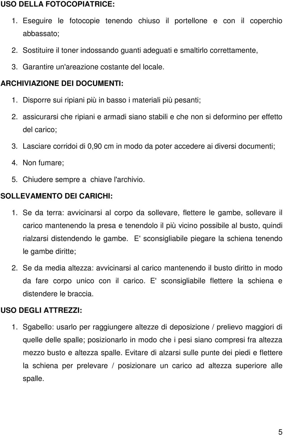 assicurarsi che ripiani e armadi siano stabili e che non si deformino per effetto del carico; 3. Lasciare corridoi di 0,90 cm in modo da poter accedere ai diversi documenti; 4. Non fumare; 5.