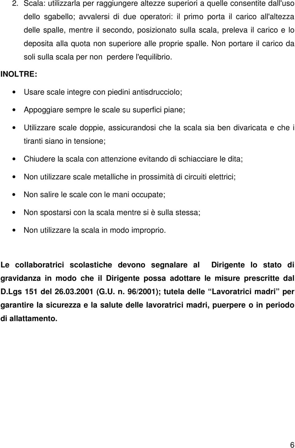 INOLTRE: Usare scale integre con piedini antisdrucciolo; Appoggiare sempre le scale su superfici piane; Utilizzare scale doppie, assicurandosi che la scala sia ben divaricata e che i tiranti siano in