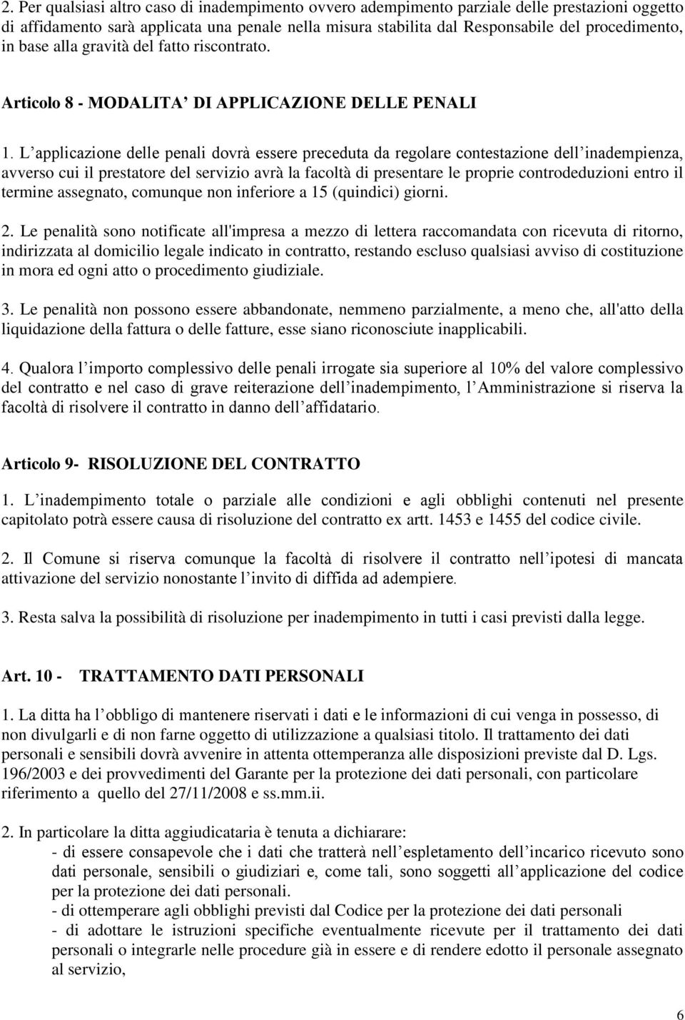 L applicazione delle penali dovrà essere preceduta da regolare contestazione dell inadempienza, avverso cui il prestatore del servizio avrà la facoltà di presentare le proprie controdeduzioni entro