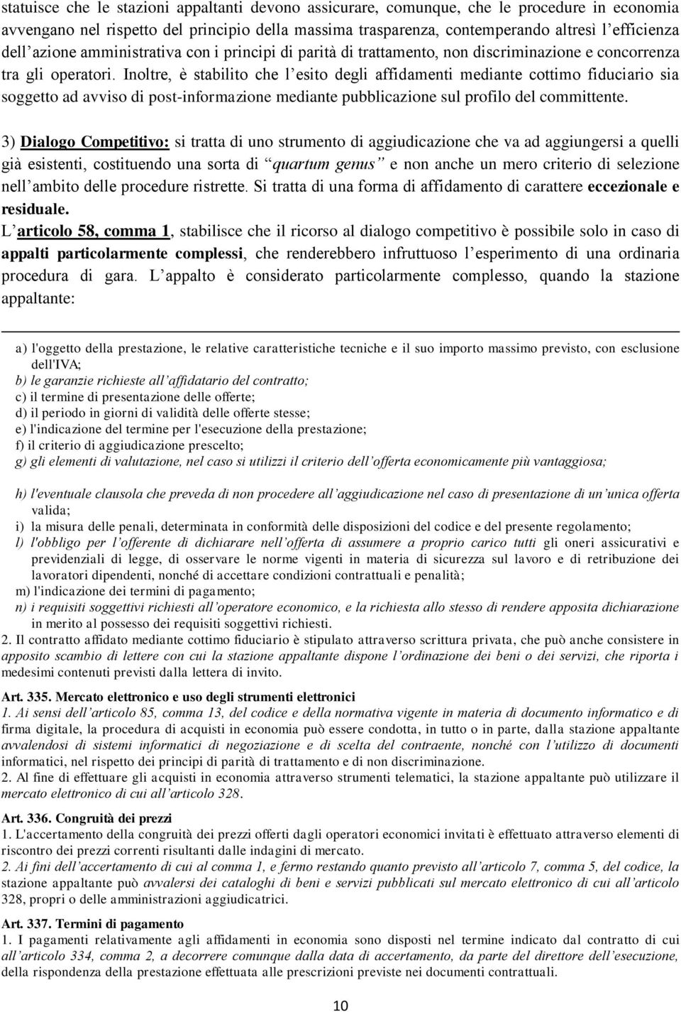 Inoltre, è stabilito che l esito degli affidamenti mediante cottimo fiduciario sia soggetto ad avviso di post-informazione mediante pubblicazione sul profilo del committente.