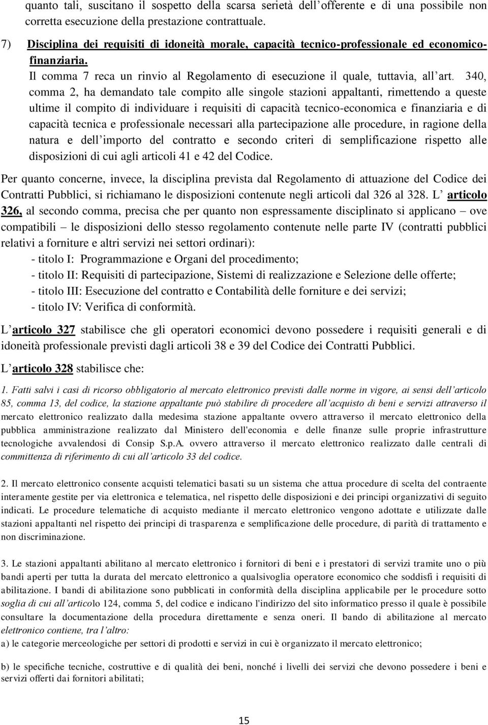 340, comma 2, ha demandato tale compito alle singole stazioni appaltanti, rimettendo a queste ultime il compito di individuare i requisiti di capacità tecnico-economica e finanziaria e di capacità