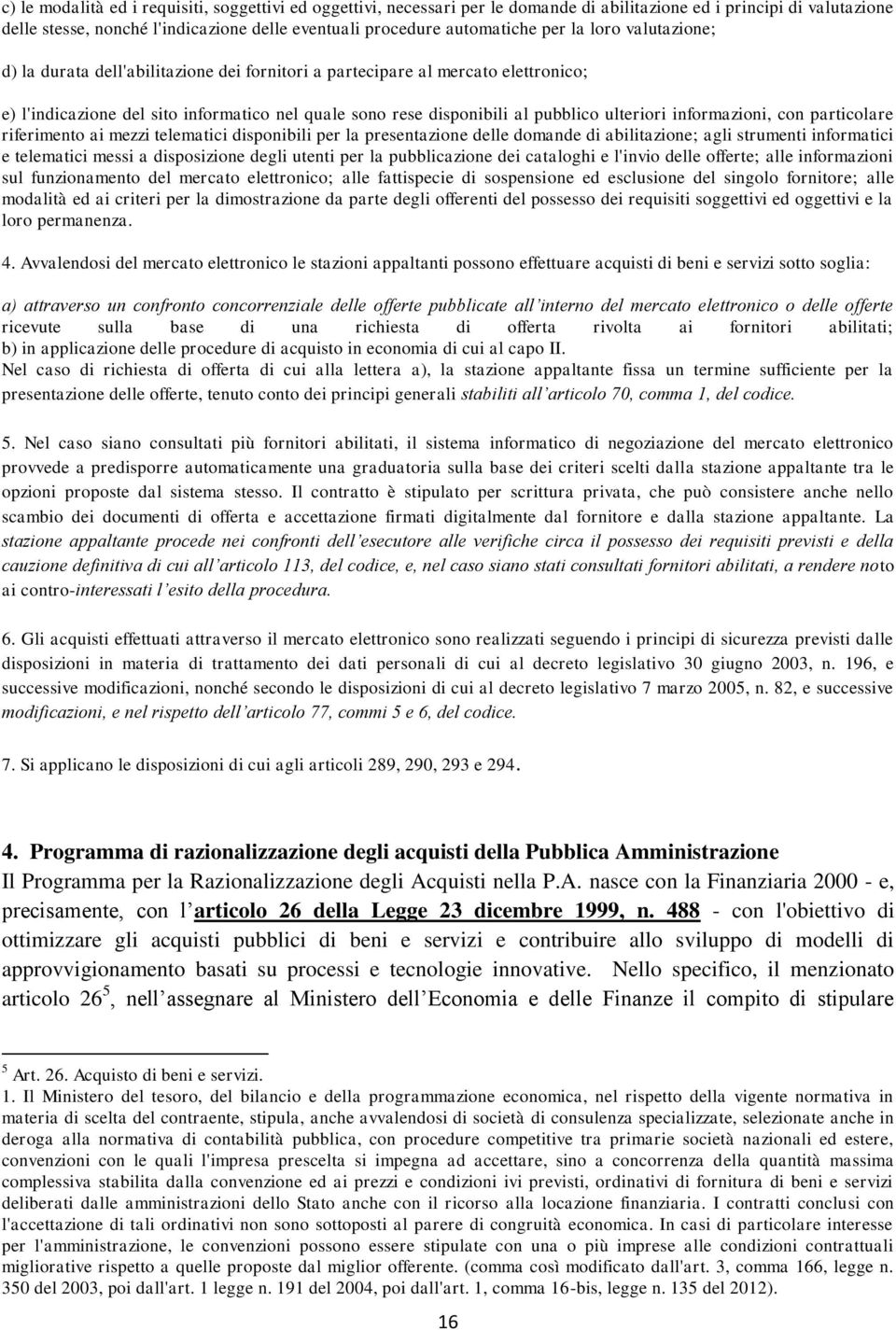 informazioni, con particolare riferimento ai mezzi telematici disponibili per la presentazione delle domande di abilitazione; agli strumenti informatici e telematici messi a disposizione degli utenti