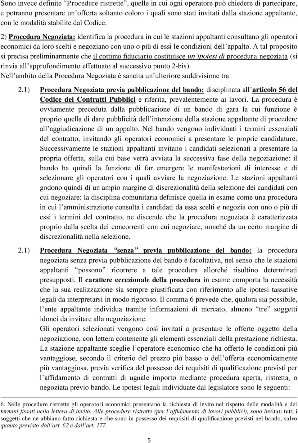 2) Procedura Negoziata: identifica la procedura in cui le stazioni appaltanti consultano gli operatori economici da loro scelti e negoziano con uno o più di essi le condizioni dell appalto.