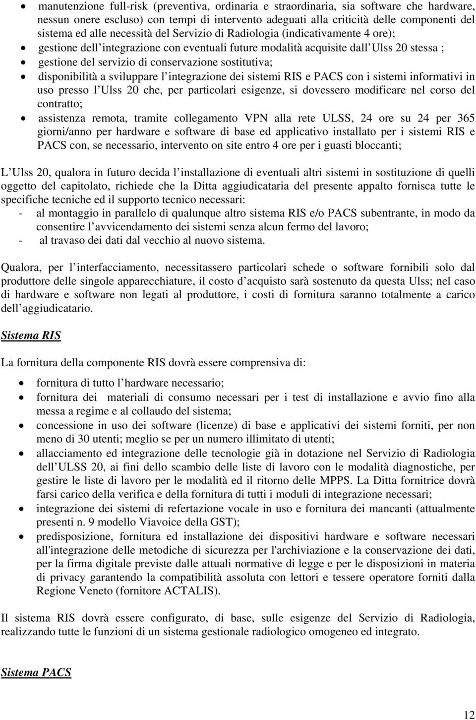 sostitutiva; disponibilità a sviluppare l integrazione dei sistemi RIS e PACS con i sistemi informativi in uso presso l Ulss 20 che, per particolari esigenze, si dovessero modificare nel corso del